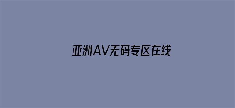 >亚洲AV无码专区在线观看下载横幅海报图